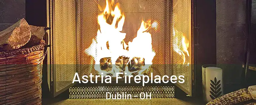  Astria Fireplaces Dublin - OH