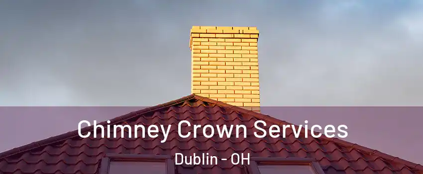 Chimney Crown Services Dublin - OH