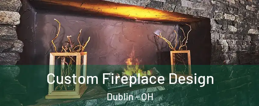  Custom Fireplace Design Dublin - OH