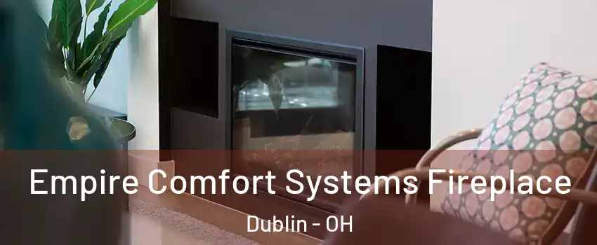  Empire Comfort Systems Fireplace Dublin - OH