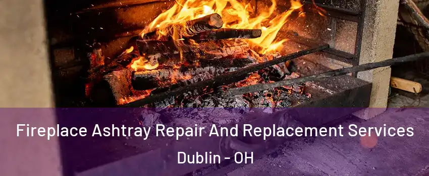 Fireplace Ashtray Repair And Replacement Services Dublin - OH