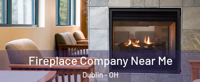  Fireplace Company Near Me Dublin - OH