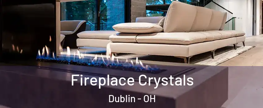  Fireplace Crystals Dublin - OH
