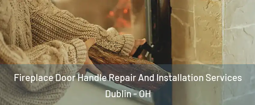  Fireplace Door Handle Repair And Installation Services Dublin - OH