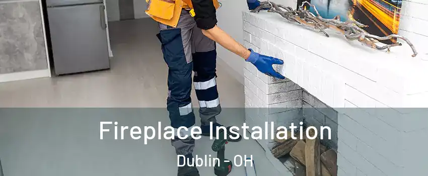  Fireplace Installation Dublin - OH