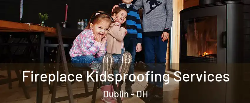  Fireplace Kidsproofing Services Dublin - OH