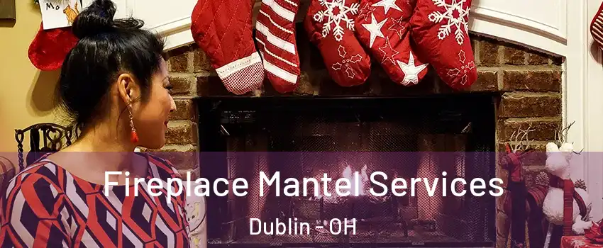  Fireplace Mantel Services Dublin - OH