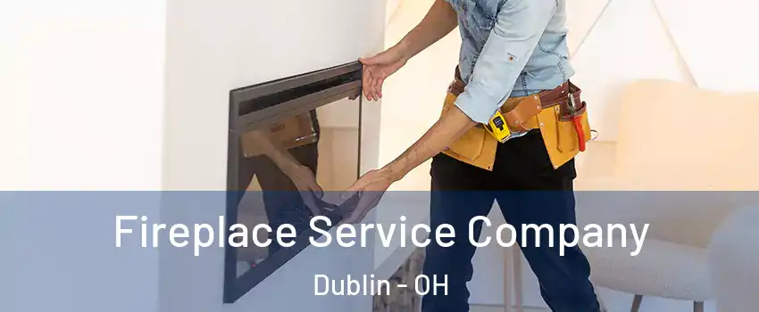  Fireplace Service Company Dublin - OH