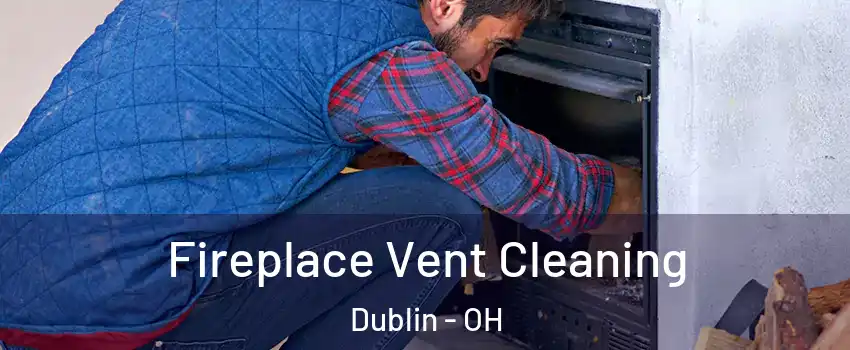  Fireplace Vent Cleaning Dublin - OH