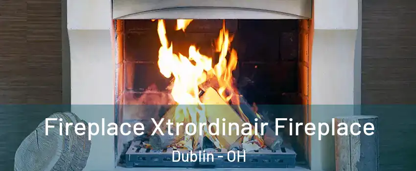  Fireplace Xtrordinair Fireplace Dublin - OH