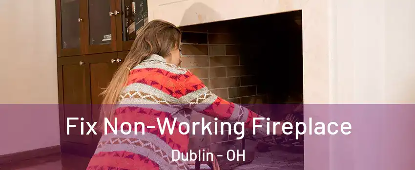  Fix Non-Working Fireplace Dublin - OH