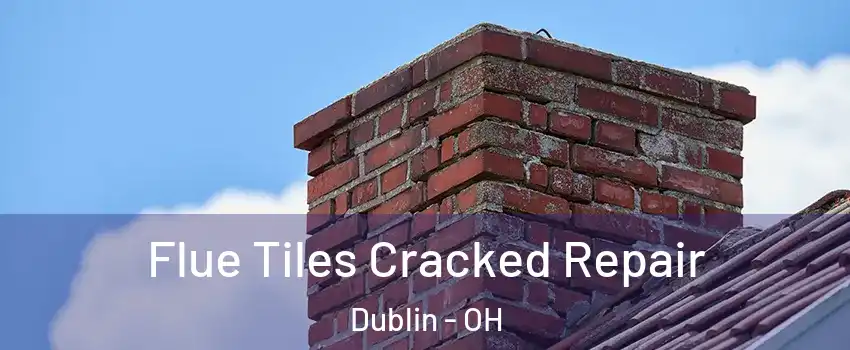  Flue Tiles Cracked Repair Dublin - OH