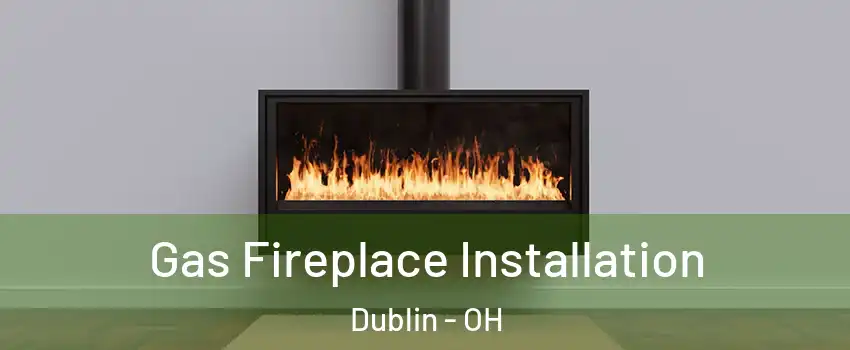  Gas Fireplace Installation Dublin - OH