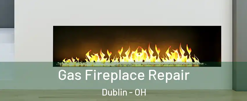  Gas Fireplace Repair Dublin - OH