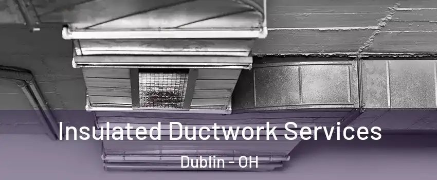  Insulated Ductwork Services Dublin - OH