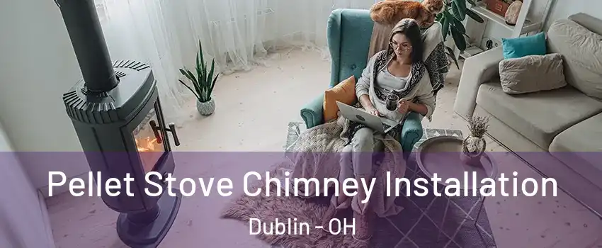  Pellet Stove Chimney Installation Dublin - OH