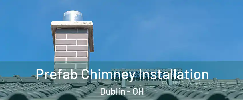  Prefab Chimney Installation Dublin - OH