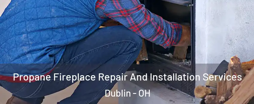  Propane Fireplace Repair And Installation Services Dublin - OH