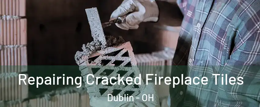  Repairing Cracked Fireplace Tiles Dublin - OH