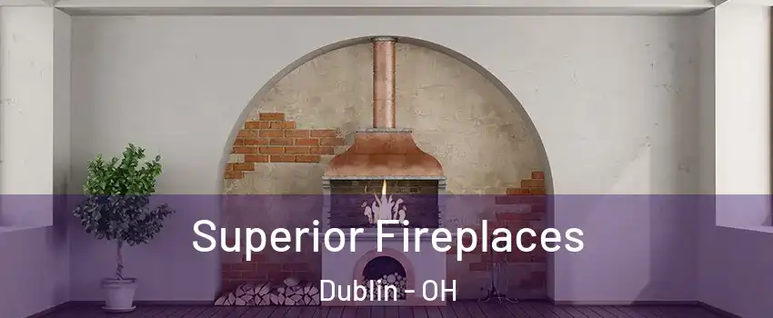  Superior Fireplaces Dublin - OH