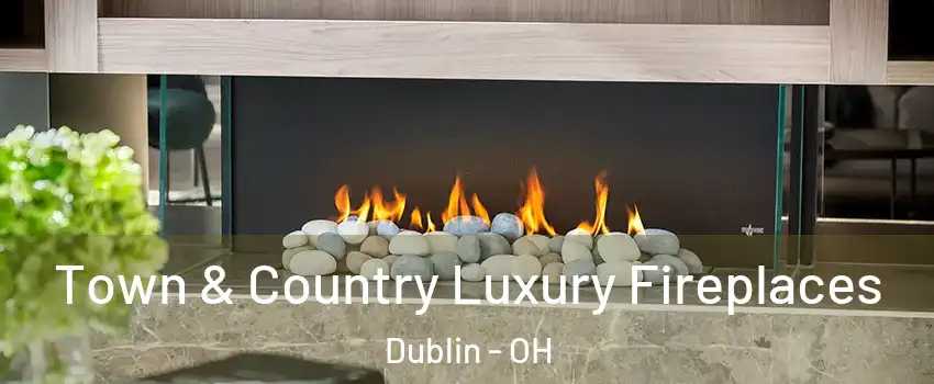  Town & Country Luxury Fireplaces Dublin - OH