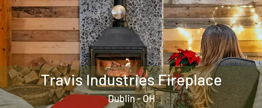  Travis Industries Fireplace Dublin - OH