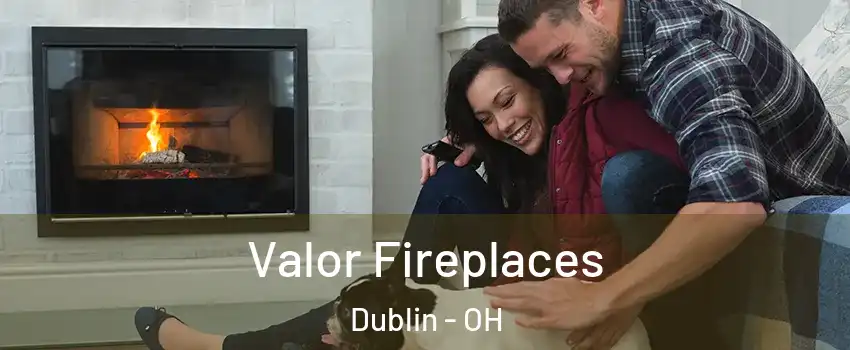  Valor Fireplaces Dublin - OH