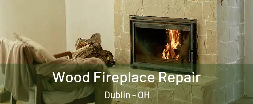  Wood Fireplace Repair Dublin - OH