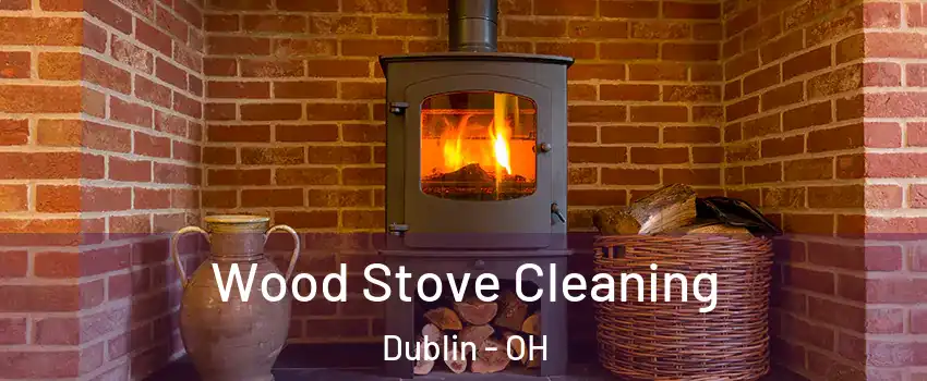  Wood Stove Cleaning Dublin - OH