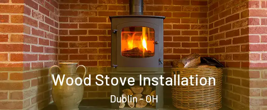  Wood Stove Installation Dublin - OH