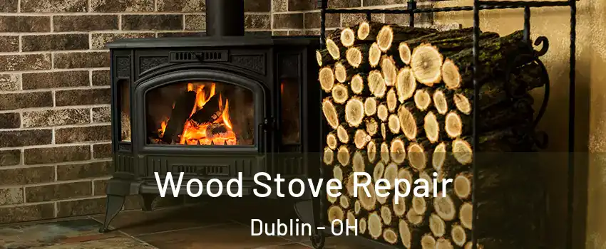  Wood Stove Repair Dublin - OH